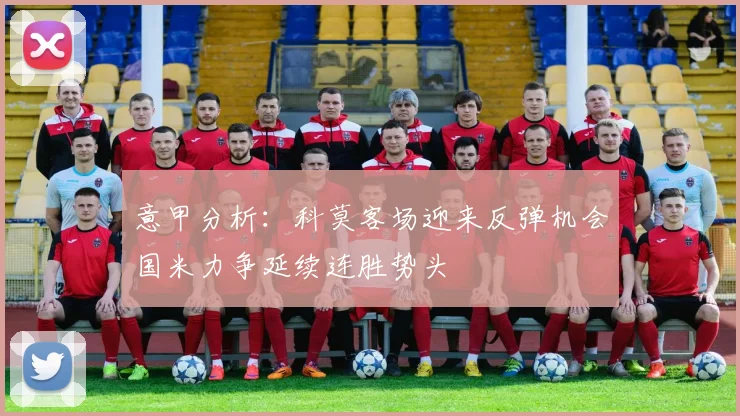 意甲分析：科莫客场迎来反弹机会国米力争延续连胜势头