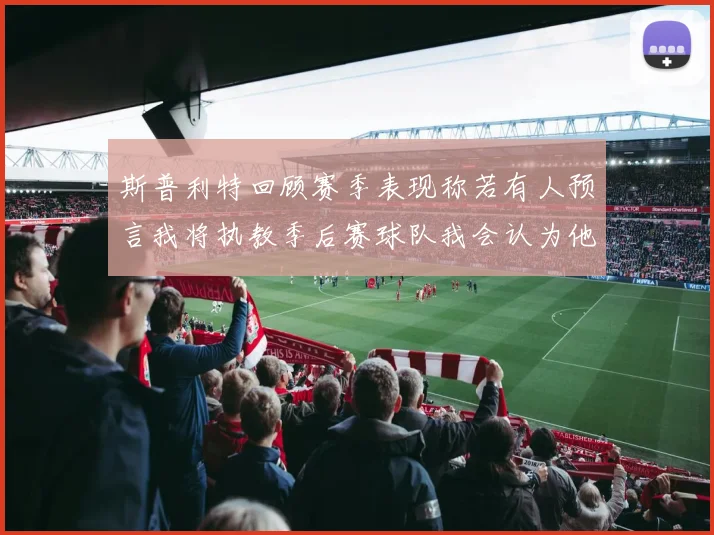 斯普利特回顾赛季表现称若有人预言我将执教季后赛球队我会认为他们疯了