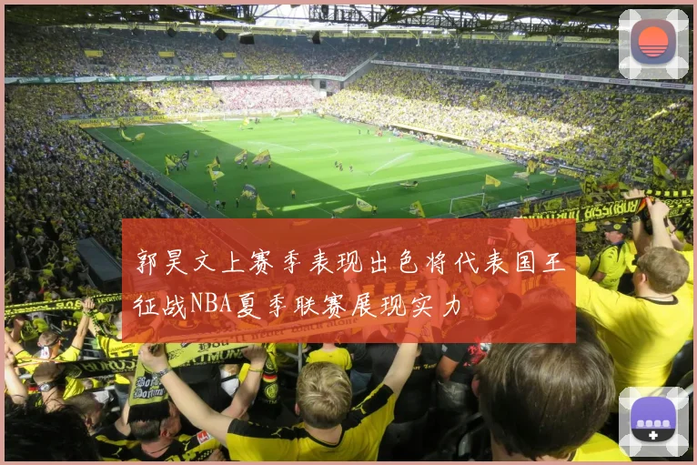 郭昊文上赛季表现出色将代表国王征战NBA夏季联赛展现实力